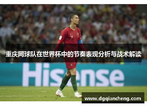 重庆网球队在世界杯中的节奏表现分析与战术解读