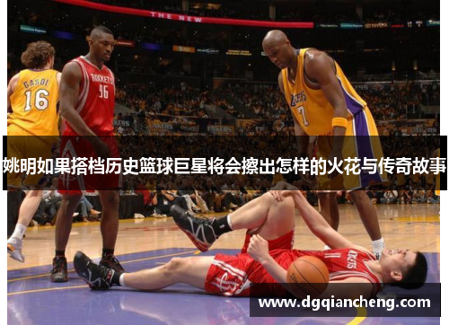 姚明如果搭档历史篮球巨星将会擦出怎样的火花与传奇故事