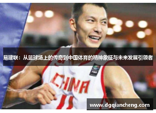 易建联：从篮球场上的传奇到中国体育的精神象征与未来发展引领者